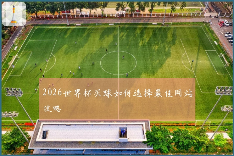2026世界杯买球如何选择最佳网站攻略
